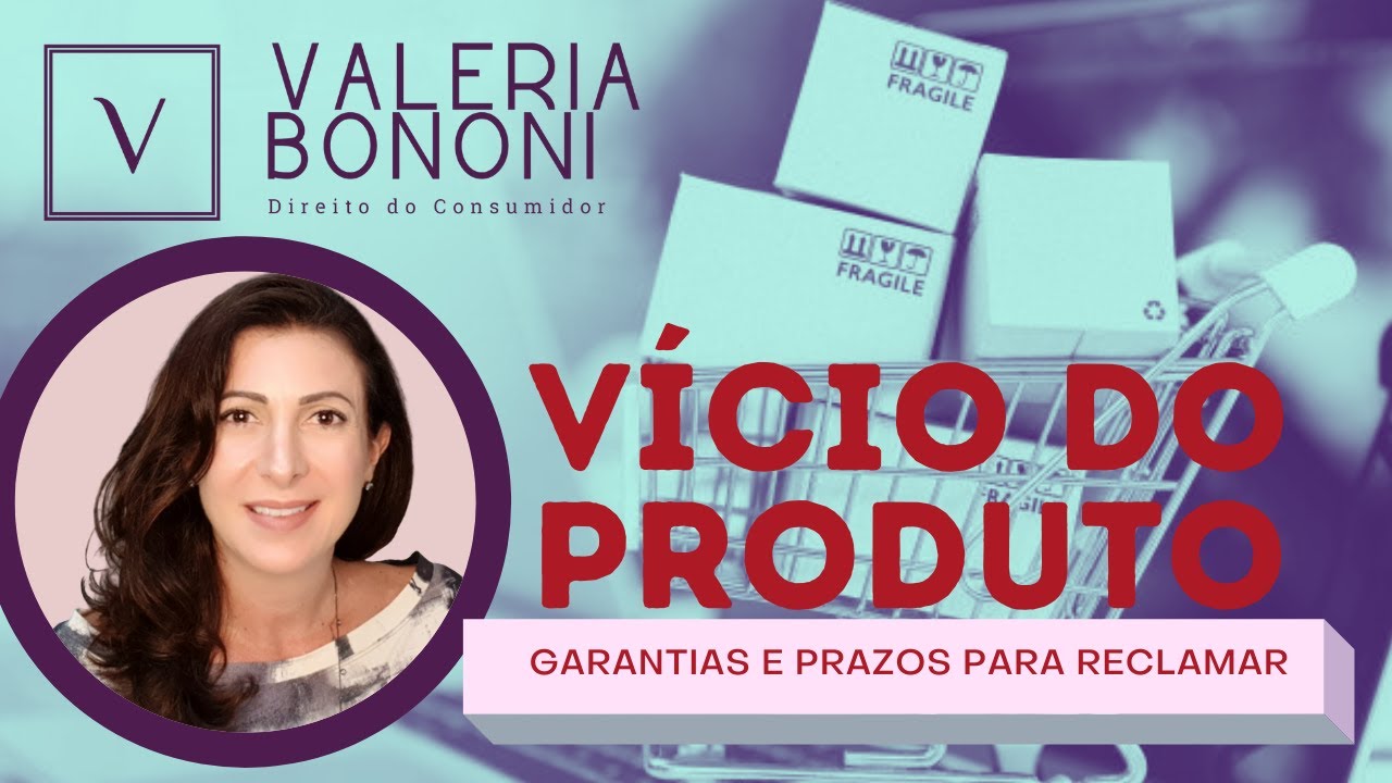 VÍCIO DO PRODUTO - GARANTIA E PRAZOS PARA RECLAMAR | POR VALÉRIA BONONI