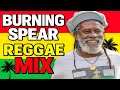 Best Of Burning Spear Mix Burning Spear Greatest Hits Roots Reggae Mix Burning Spear