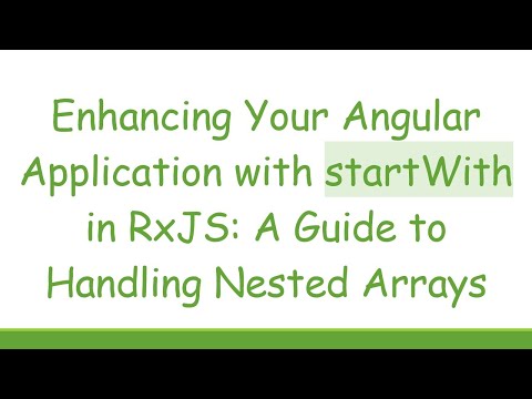 Enhancing Your Angular Application with startWith in RxJS: A Guide to Handling Nested Arrays