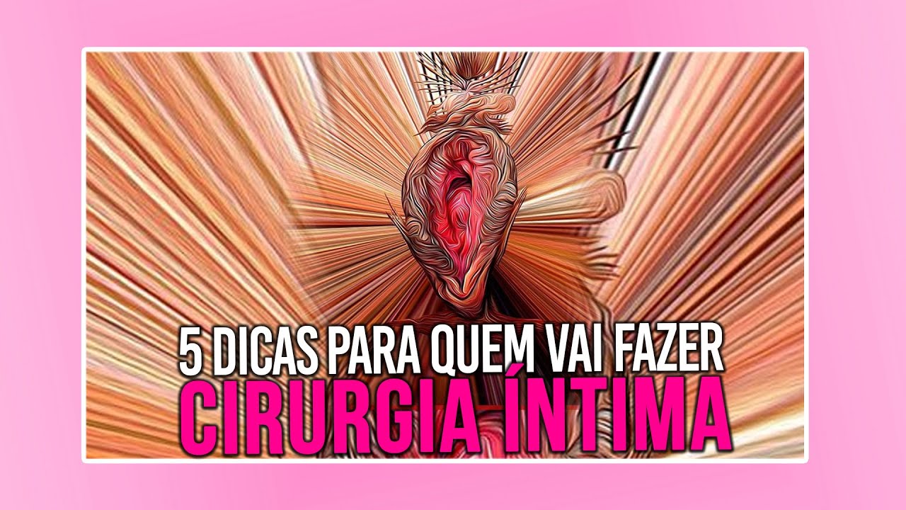 5 DICAS PARA QUEM VAI FAZER NINFOPLASTIA OU CIRURGIA INTIMA - CIRURGIA PLÁSTICA