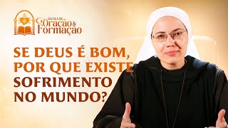 Se Deus é bom, por que existe sofrimento no mundo? - Irmã Maria Raquel | Escola de Oração e Formação