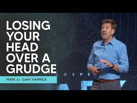 Losing Your Head over a Grudge  |  Mark 6  |  Gary Hamrick