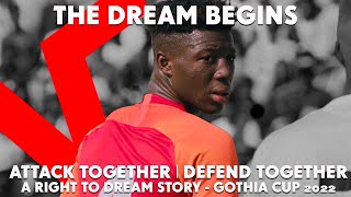 ATTACK TOGETHER I DEFEND TOGETHER - THE DREAM BEGINS - A RIGHT TO DREAM STORY - GOTHIA CUP 2022