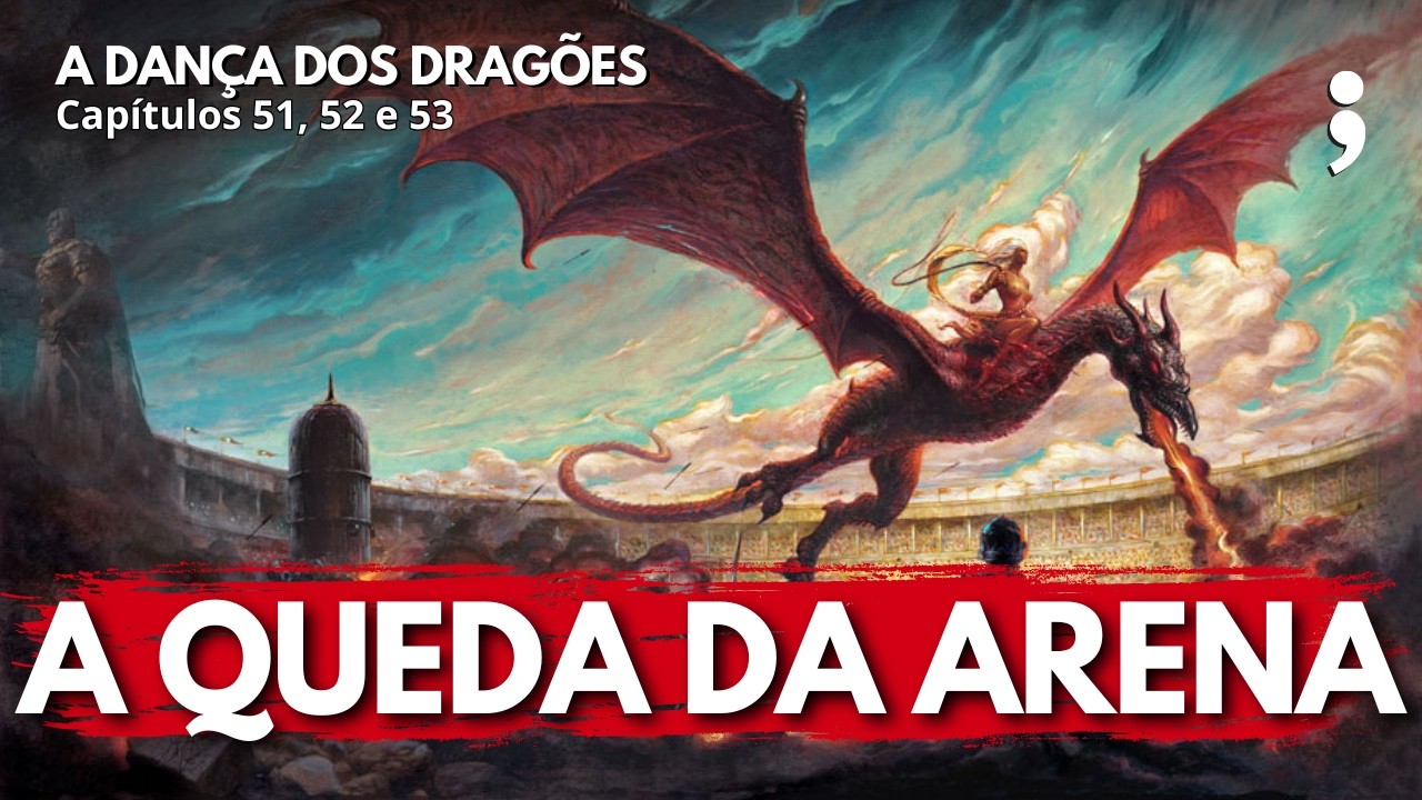 A Queda da Arena! | A Dança dos Dragões: Capítulos 51, 52 e 53 | CdC