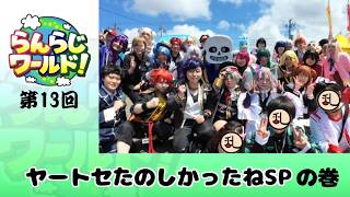 【乱乱流】らんらじワールド！ 第13回 ヤートセたのしかったねSP の巻