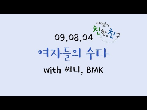 090804 태연의 친한친구 │ E107 │ 여자들의 수다