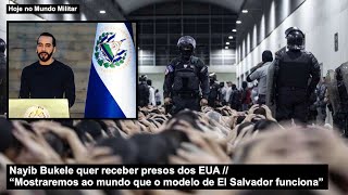Nayib Bukele quer receber presos dos EUA “Mostraremos ao mundo que o modelo de El Salvador funciona”