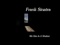 Frank Sinatra - We Kiss In A Shadow