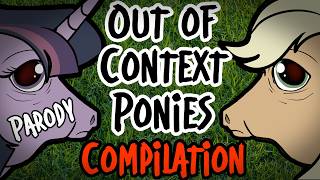 Out of Context Ponies - Ultimate Compilation [PARODY]