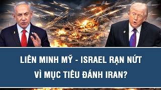 Liên minh Mỹ - Israel rạn nứt vì mục tiêu đánh Iran?