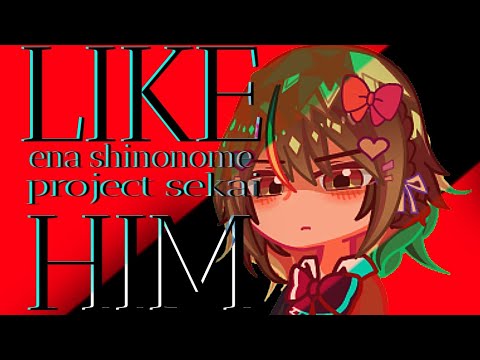 LIKE HIM || PJSK || Ena shinonome || ft. a loser