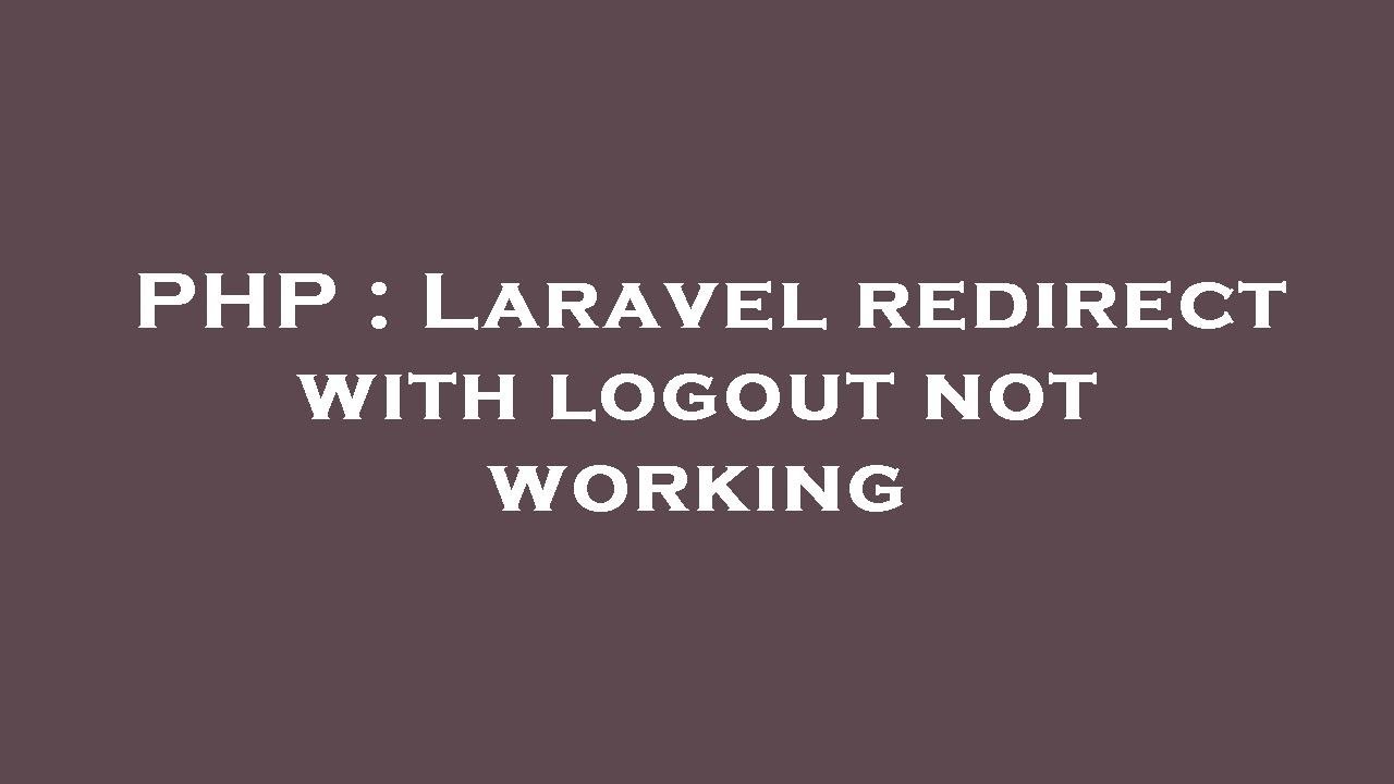 PHP : Laravel redirect with logout not working