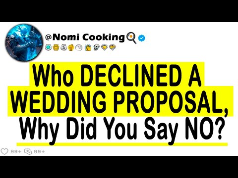 Who Declined A WEDDING PROPOSAL, Why Did You Say NO?