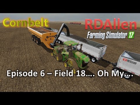 Farming Simulator 17 MP Cornbelt E6 - Field 18.... Oh My....