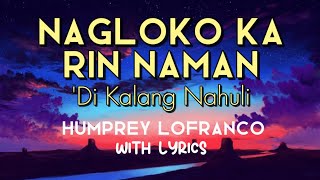 Download lagu Nagloko Ka Rin Naman - Humprey Lofranco | with Lyrics Most Favorite Requested OPM mp3