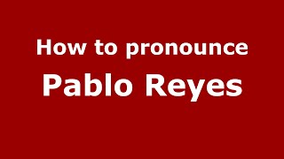 How to pronounce Pablo Reyes