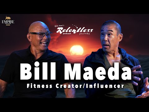 Bill Maeda | Fitness Creator/Influencer | Relentless Journey Podcast Eps 3