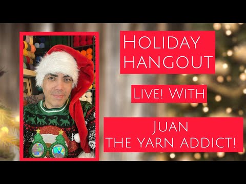 *Live Ended* Holiday Hangout with Juan The Yarn Addict!