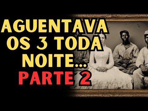 3 ESCRAVOS, 1 MULHER CASADA - ELA TINHA RELAÇÕES COM OS 3 ESCRAVOS TODA NOITE... 2° PARTE