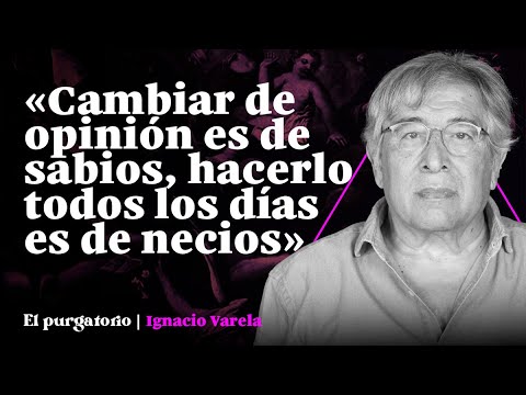 EL PURGATORIO| Ignacio Varela «Cambiar de opinión es de sabios, hacerlo todos los días es de necios»