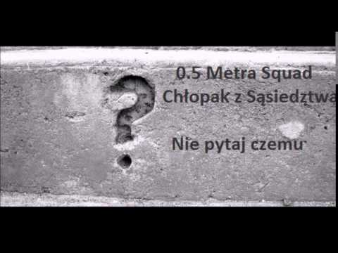 0.5 Metra Squad ft. Chłopak z Sąsiedztwa - Nie pytaj czemu