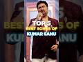 Top 5 Best Songs Of Kumar Sanu Shorts