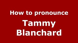 How to pronounce Tammy Blanchard