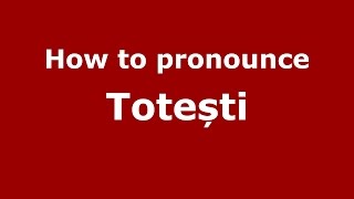 How to pronounce Totești