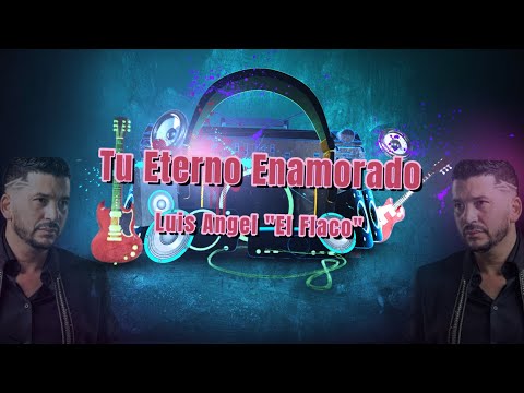 Luis Ángel "El Flaco" - Tu Eterno Enamorado (LETRA)