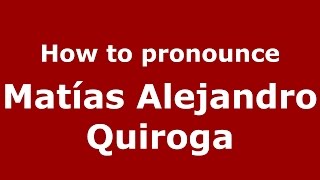How to pronounce Matías Alejandro Quiroga