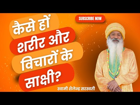 कैसे हों शरीर और विचारों के साक्षी?