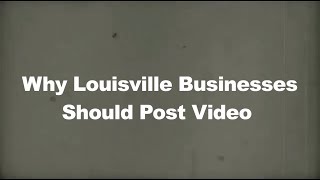 Why Louisville Businesses Should Post Video