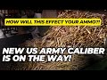 New US Army Caliber Is On The Way!  How Will This Effect YOUR Ammo!
