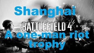 Battlefield 4 - Shanghai - A one-man riot trophy - walkthrough