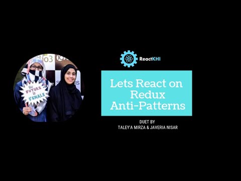 ReactKHI M3 - Let's React on Redux Anti-patterns - Javeria Nisar & Taley'a Mirza