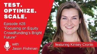 Test. Optimize. Scale. #28 Focusing on Equity Crowdfunding’s Bright Future W/ Kinsey Cronin