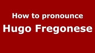How to pronounce Hugo Fregonese