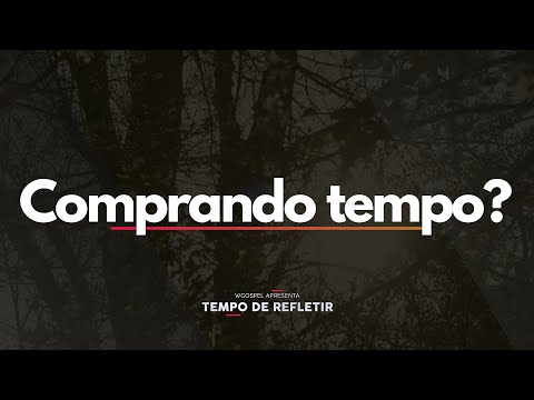[Tempo de Refletir] Comprando tempo?