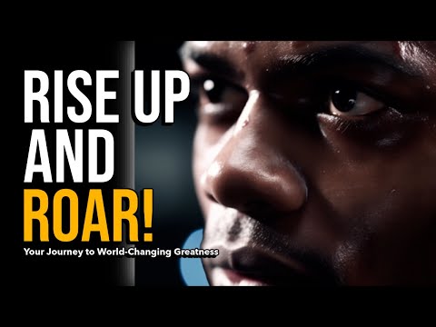 RISE UP AND ROAR: Your Journey to World-Changing Greatness - Motivational Speech