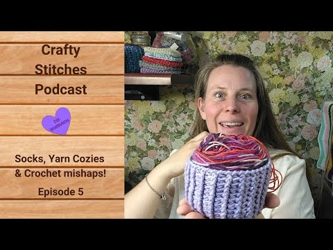 Crafty Stitches Podcast   Episode 5   Socks, Yarn Cozies & Crochet Mishaps!