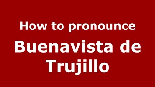 How to pronounce Buenavista De Trujillo