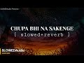 CHUPA BHI NA SAKENGE, Lofi Mix -[ Slowed+Reverb ] Arijit Singh | SLOWEDAudio