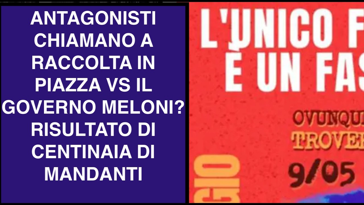 ANTAGONISTI CHIAMANO A RACCOLTA IN PIAZZA VS IL GOVERNO MELONI? RISULTATO DI CENTINAIA DI MANDANTI