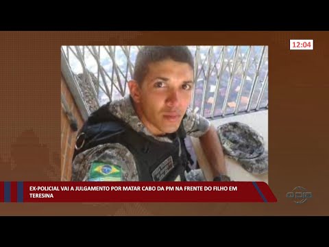 Ex-policial vai a julgamento por matar Cabo da PM na frente do filho em Teresina 29 09 2022