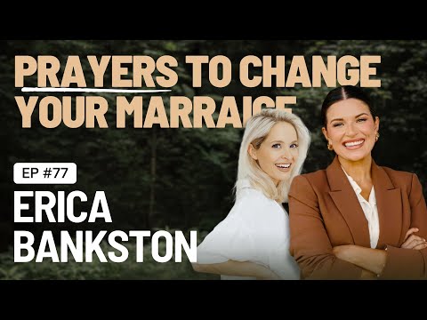 EP 77 - Pray THIS Prayer To See How God Will Change Your Marriage - with Erica Bankston