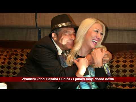 Hasan Dudić -  Ljubavi moja dobro došla