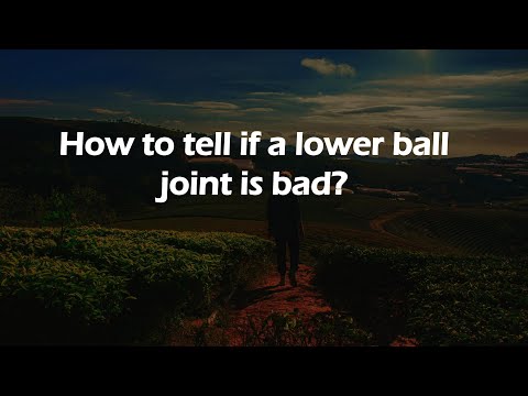 How to tell if a lower ball joint is bad?