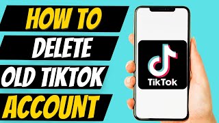 How To Delete Old Tiktok Account Without Password 2023