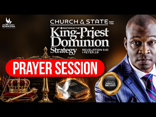 PRAYER SESSION - CHURCH AND STATE - PART TWO (RESTORING THE KING-PRIEST DOMINION STRATEGY)