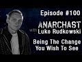 Anarchast Ep. 100 with Luke Rudkowski: Being the ...